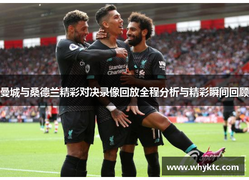 曼城与桑德兰精彩对决录像回放全程分析与精彩瞬间回顾
